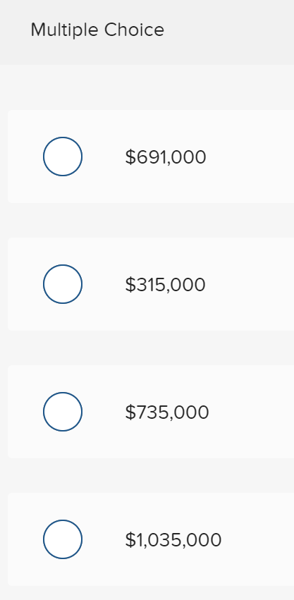 Multiple Choice
$691,000
$315,000
$735,000
$1,035,000
