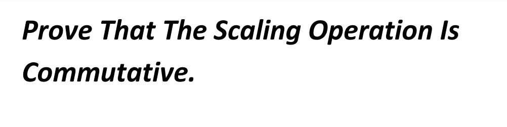 Prove That The Scaling Operation Is
Commutative.