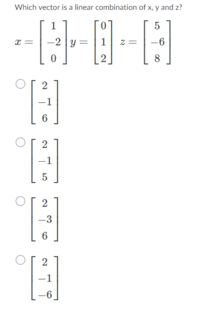 Which vector is a linear combination of x, y and z?
1
-2 y =
1
%3D
= Z
[2
8
2
-1
6.
2
-3
2
-1
