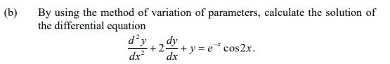 (b)
By using the method of variation of parameters, calculate the solution of
the differential equation
d²y
dy
+2+ y = e* cos2x.
dx
dx
