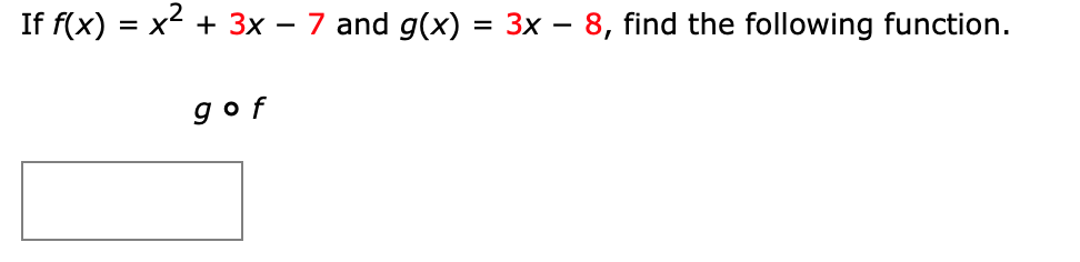 If f(x) = x- + 3x – 7 and g(x) = 3x – 8, find the following function.
gof
