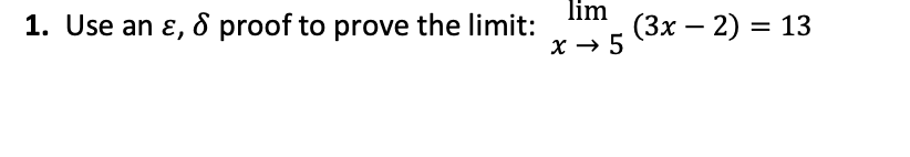 1. Use an ɛ, 8 proof to prove the limit:
lim
(Зх — 2) %3 13
x → 5
