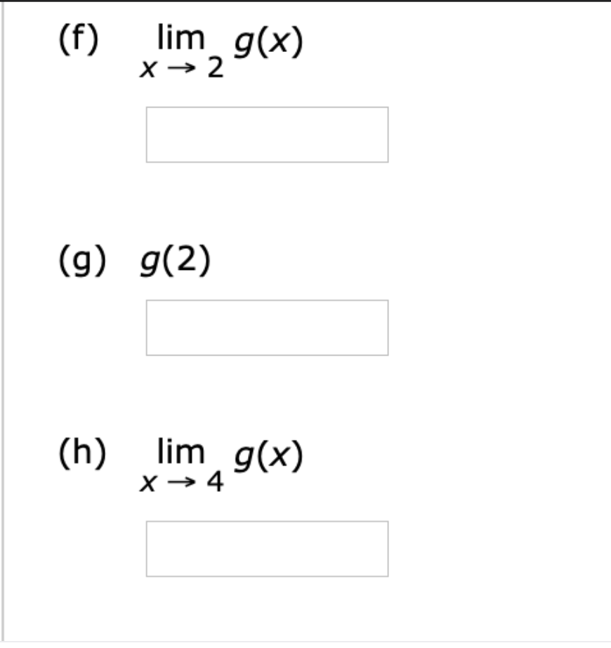 (f)
lim g(x)
X → 2
(g) g(2)
lim g(x)
(h)
X → 4
