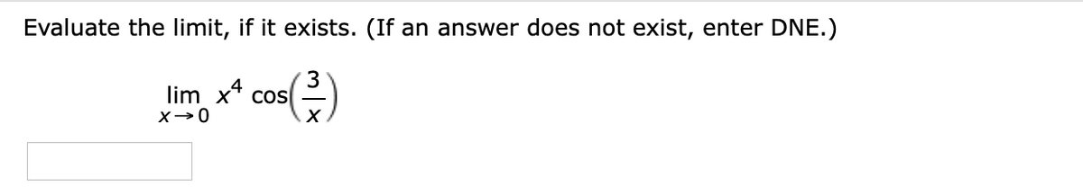 Evaluate the limit, if it exists. (If an answer does not exist, enter DNE.)
lim x* cos)
3
