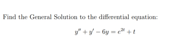 Find the General Solution to the differential equation:
y" + y' – 6y = e²" +t
