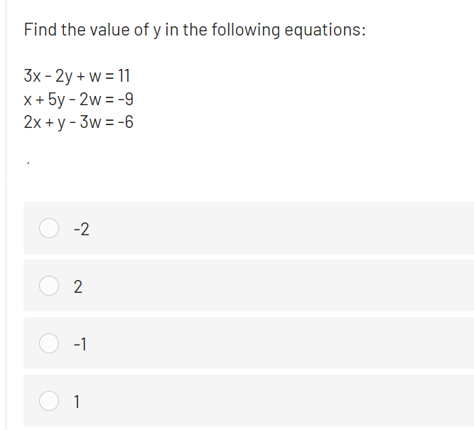 Find the value of y in the following equations:
3x - 2y + w = 11
x + 5y - 2w = -9
2x + y - 3w = -6
-2
-1
1
