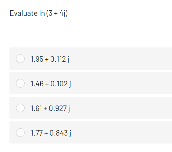 Evaluate In (3 + 4j)
1.95 + 0.112 j
1.46 + 0.102 j
1.61 + 0.927 j
1.77 + 0.843 j
