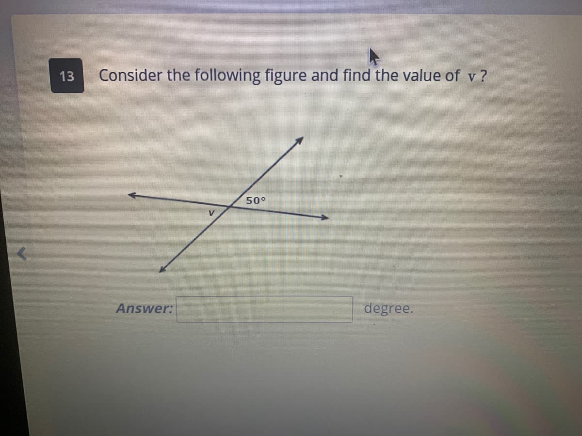 13
Consider the following figure and find the value of v?
50°
V
Answer:
degree.
