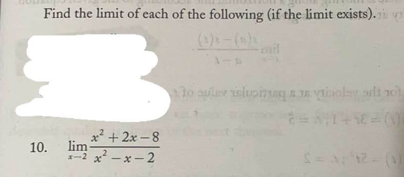 Find the limit of each of the following (if the limit exists).
x + 2x -8
lim
x - x- 2
10.
x-2
