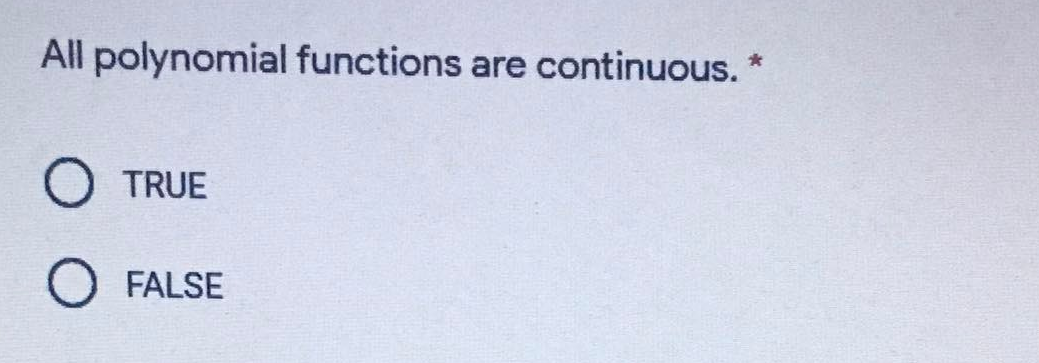 All polynomial functions are continuous. *
TRUE
FALSE
