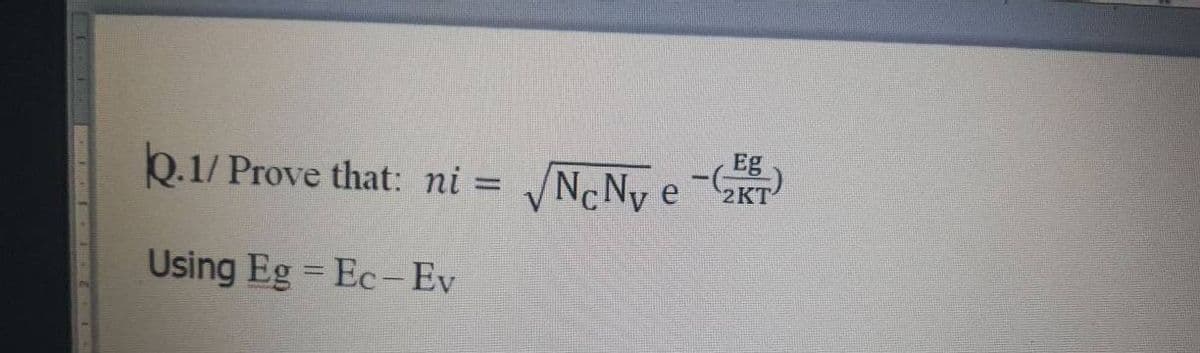 Eg
Q.1/ Prove that: ni =
/Nc Ny e -GKT
%3D
Using Eg = Ec- Ev
