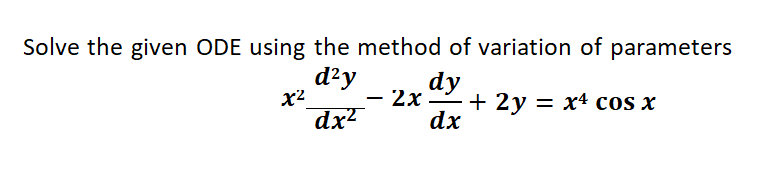 Solve the given ODE using the method of variation of parameters
d²y
x2
dx²
dy
2x .
+ 2у — х4 cos x
dx
