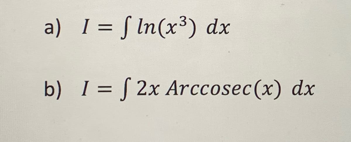 a) I= S In(x³) dx
b) I = [ 2x Arccosec(x) dx
