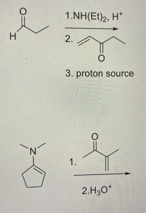 H
1.NH(Et)2, H*
2.
O
3. proton source
1.
2.H3O+