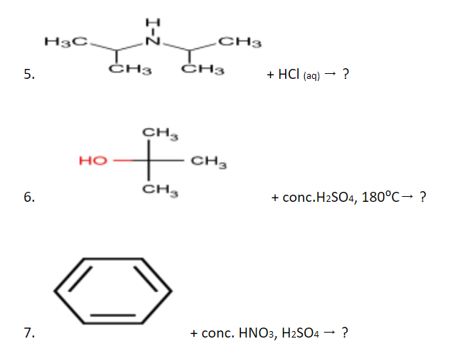 H3C.
.CH3
CH3
CH3
+ HCl (aq)
?
5.
CH3
но
CH3
CH3
+ conc.H2SO4, 180°C→ ?
7.
+ conc. HNO3, H2SO4 → ?
I-Z
6.
