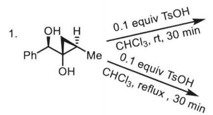 1.
Ph
ОН Н
Ill
OH
Me
0.1 equiv TSOH
CHCl3, rt, 30 min
0.1 equiv TsOH
CHCl3, reflux, 30 min