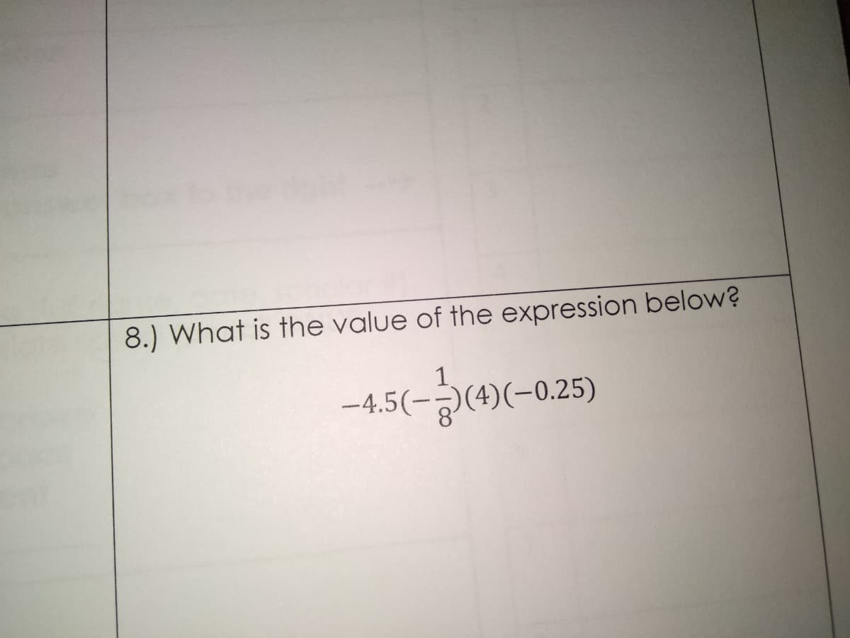 8.) What is the value of the expression below?
-4.5(-M(-025)
-4.5(-(4)
