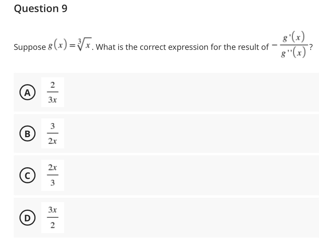 Question 9
g'(x)
8"(x)
Suppose 8(x) =Vx. What is the correct expression for the result of
-
2
A
3x
В
2x
2x
3x
D
-
2
