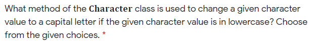 What method of the Character class is used to change a given character
value to a capital letter if the given character value is in lowercase? Choose
from the given choices.
