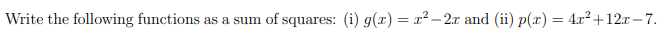 Write the following functions as a sum of squares: (i) g(x) = x² – 2x and (ii) p(x) = 4.x² +12x– 7.
