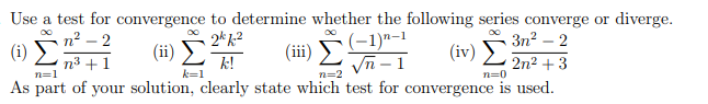 Use a test for convergence to determine whether the following series converge or diverge.
(-1)"-1
Vn - 1
n2 – 2
Зп? —
(i)
(iv) ►3n² – 2
(ii)
(iii)
n3 + 1
k!
k=1
2n2 + 3
n=0
n=1
n=2
As part of your solution, clearly state which test for convergence is used.
