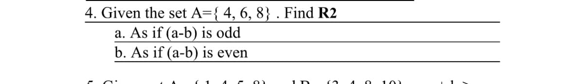 4. Given the set A={ 4, 6, 8} . Find R2
a. As if (a-b) is odd
b. As if (a-b) is even
100
