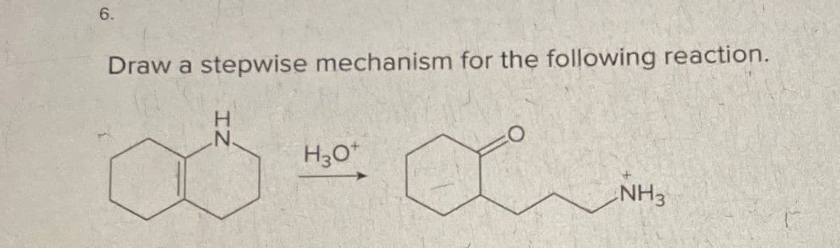 6.
Draw a stepwise mechanism for the following reaction.
H3O+
NH3