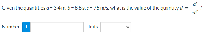 Given the quantities a = 3.4 m, b = 8.8 s, c = 75 m/s, what is the value of the quantity d
=
Number i
Units
cb²