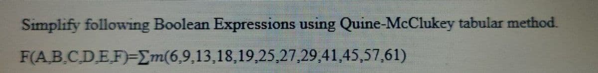 Simplify following Boolean Expressions using Quine-McClukey tabular method.
F(A_B_CDEF=Sm(6_9,13,18,19,25,27,29,41,45,57,61)