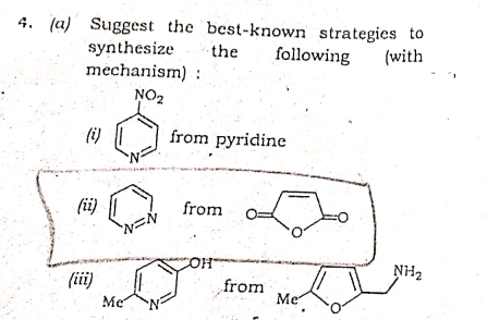 4. (a) Suggest the best-known strategies to
(with
synthesize
mechanism) :
NO2
the
following
(i)
from pyridine
(ii)
from
NH2
(ii)
from
Me
