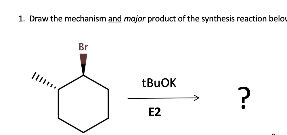 1. Draw the mechanism and major product of the synthesis reaction belov
Br
E2
