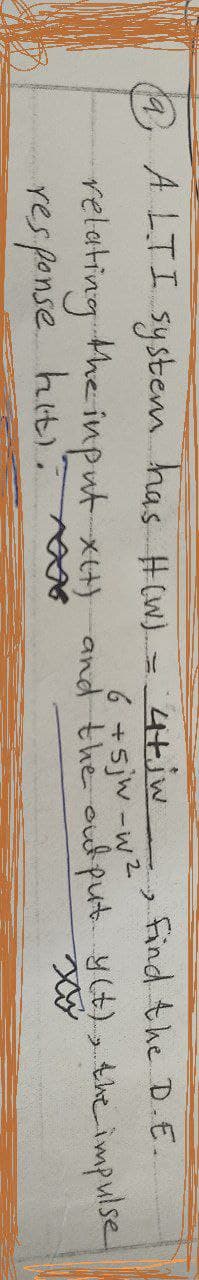 @ALTI system has H(W) = 4+jw
Find the D.E.
relating the input XII) and the output y(t), the impulse
response hiti: re
~2