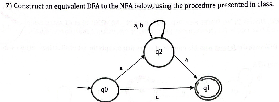 7) Construct an equivalent DFA to the NFA below, using the procedure presented in class.
90
a
a, b
q2
a
a
q1