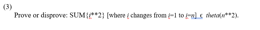 (3)
Prove or disprove: SUM{i**2} [where i changes from i=1 to i-n] € theta(n**2).