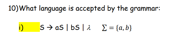 10) What language is accepted by the grammar:
i)
SaS | bs | 2
Σ = {a,b}