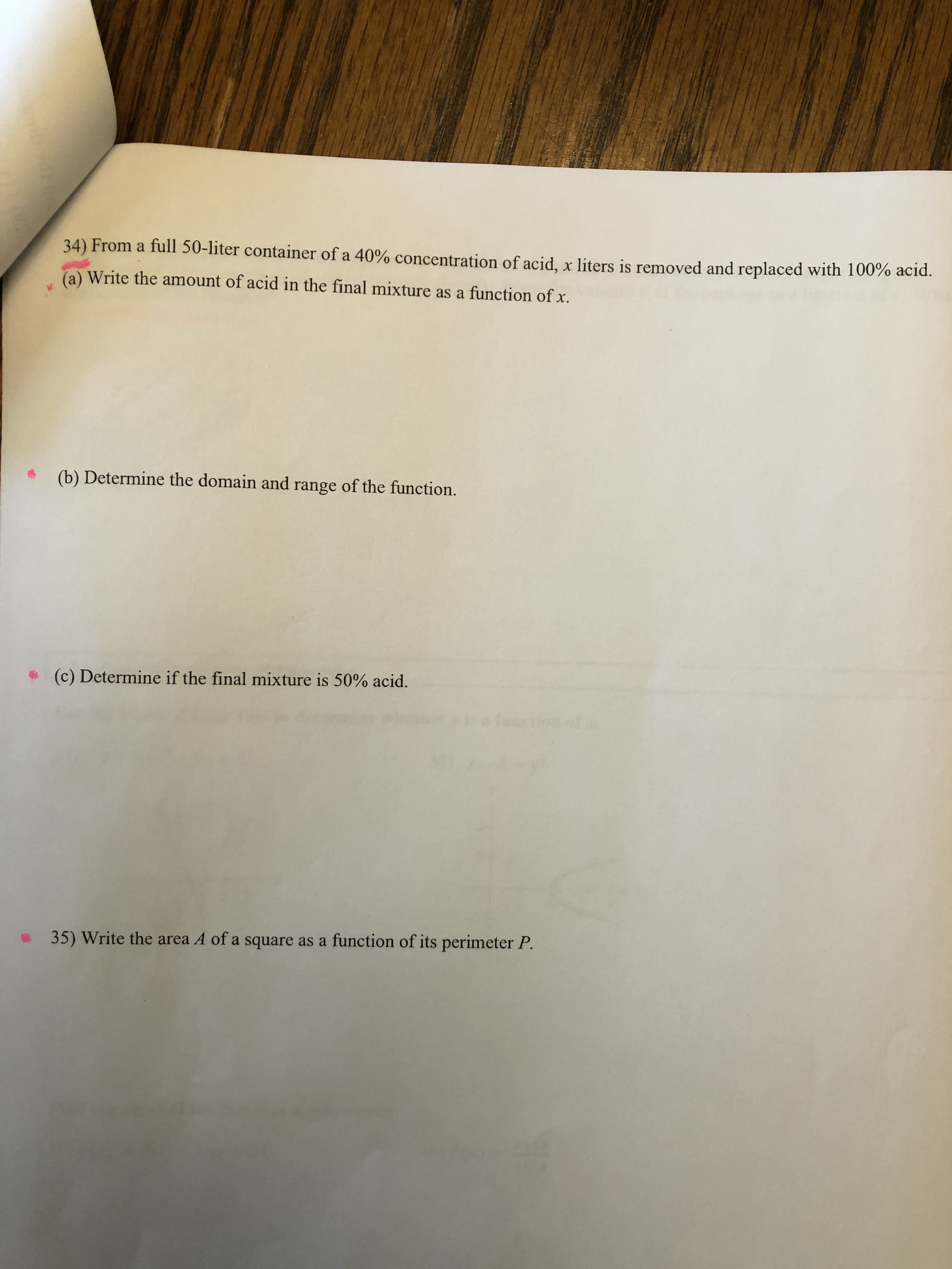 34) From a full 50-liter container of a 40% concentration of acid, x liters is removed and replaced with 100% acid.
(a) Write the amount of acid in the final mixture as a function of x.
