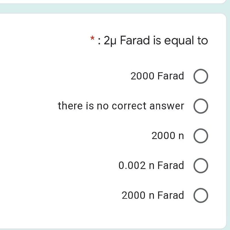 *: 2µ Farad is equal to
2000 Farad
there is no correct answer
2000 n
0.002 n Farad O
2000 n Farad O
