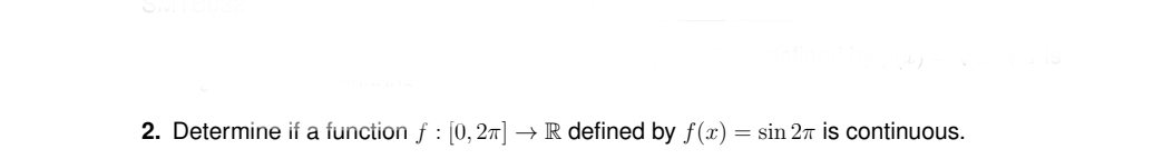 2. Determine if a function f : [0, 27] → R defined by f(x)
= sin 27 is continuous.
