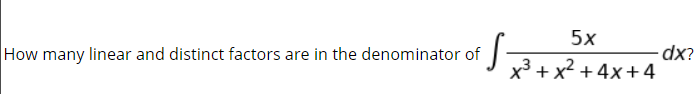 5х
How many linear and distinct factors are in the denominator of
x³ + x2 + 4x + 4
