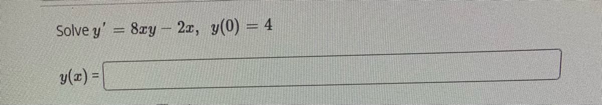 ### Differential Equation Problem

#### Problem Statement

Solve the first-order differential equation:
\[ y' = 8xy - 2x, \quad y(0) = 4 \]

#### Solution

To find the solution, provide the function \( y(x) \) in the space provided:
\[ y(x) = \] ______

This problem requires solving the differential equation by following methods such as separation of variables, integrating factor, or other appropriate techniques. The given initial condition \( y(0) = 4 \) will help to determine any constants arising from the integration.

(An example solution walkthrough might be included here on an educational website, depending on the curriculum and focus of the lessons being provided.)