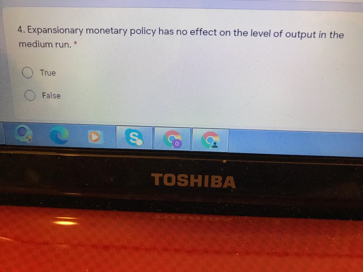 4. Expansionary monetary policy has no effect on the level of output in the
medium run.
True
False
TOSHIBA
