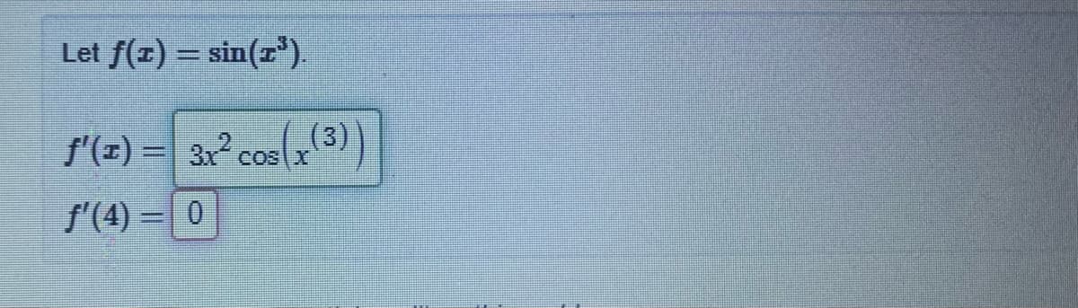 Let f(x) = sin(').
f'(z) = 3x
(3)
%3D
Cos X
f'(4) = 0
