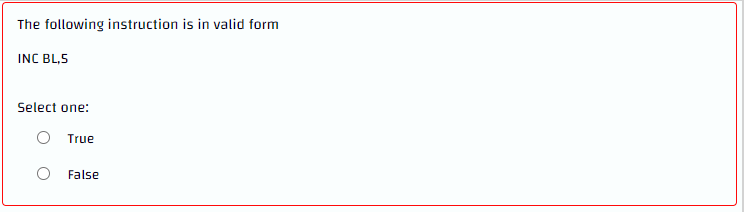 The following instruction is in valid form
INC BL,5
Select one:
True
False