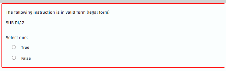 The following instruction is in valid form (legal form)
SUB DI,12
Select one:
O True
False