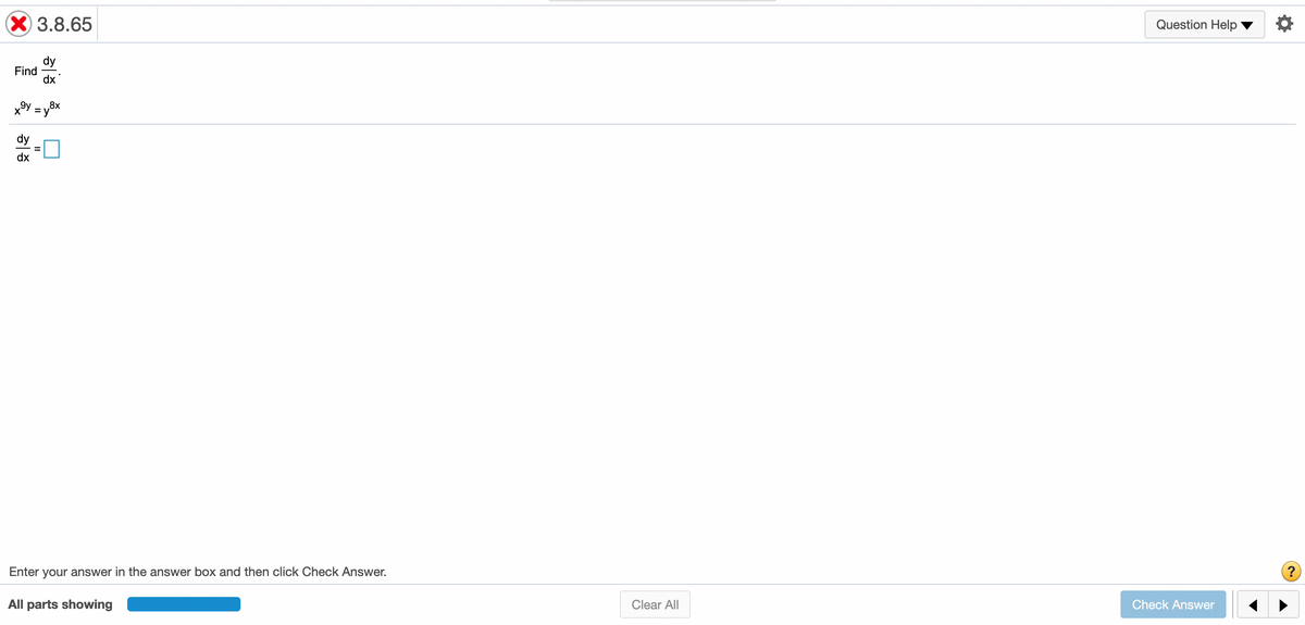 X3.8.65
Question Help
dy
Find
dx
x9y = y8x
%3D
dy
dx
Enter your answer in the answer box and then click Check Answer.
All parts showing
Clear All
Check Answer
II
