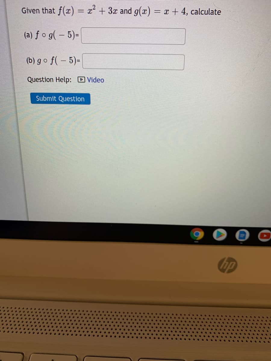 Given that f(x) = x² + 3x and g(x) = x + 4, calculate
%3D
%3D
(a) ƒ o g( – 5)=
(b) go f( – 5)=
Question Help: DVideo
Submit Question
hp
