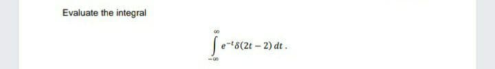 Evaluate the integral
e-t8(2t-2) dt.
