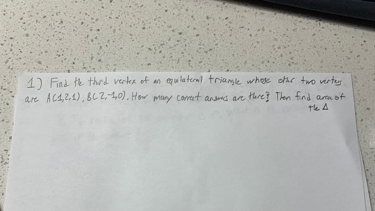 1) Find the third vertex of an equilateral triangle whose other two verties
are AC1,2,1), BC2,-1,0). How many correct answers are there? Then find area of
не д