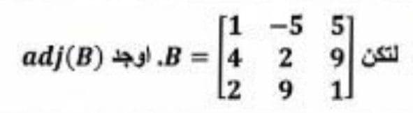 [1
-5 5]
adj(B) s.B =
4 2
9
2
9.
1]
