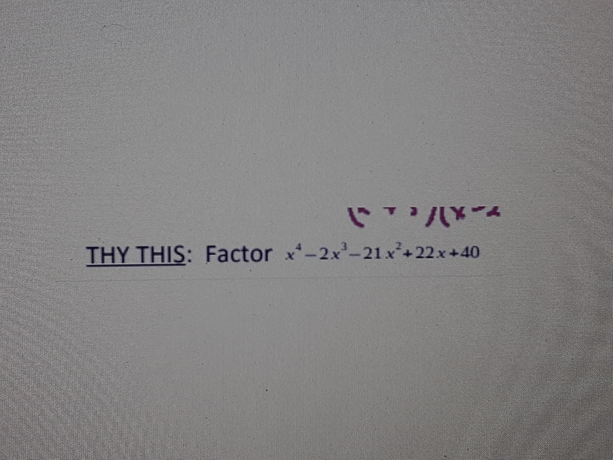 THY THIS: Factor x-2x'-21 x+22x+40
